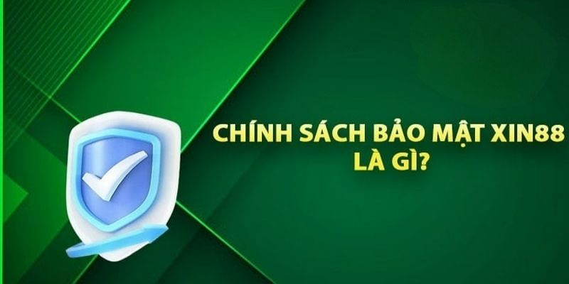 Các thông tin cơ bản về chính sách bảo mật XIN88