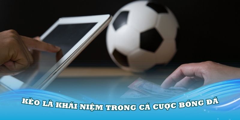 Kèo là một khái niệm trong lĩnh vực cá cược bóng đá