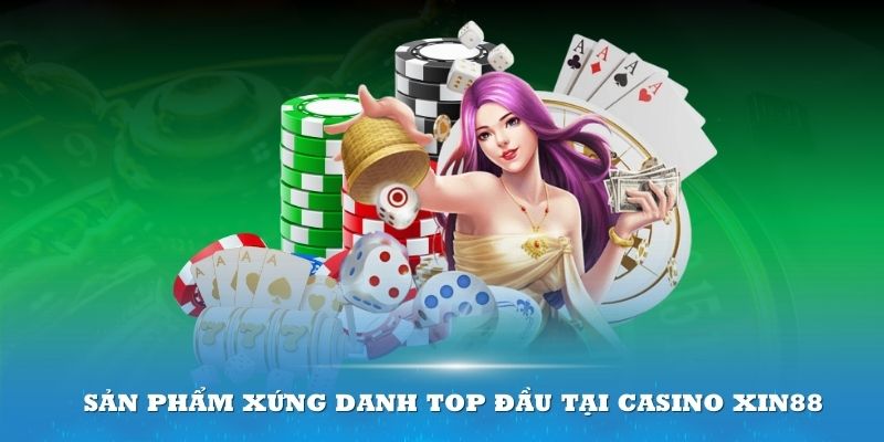 4 sản phẩm xứng danh top đầu tại Casino XIN88