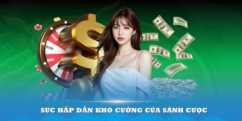 Sức hấp dẫn khó cưỡng của sảnh cược