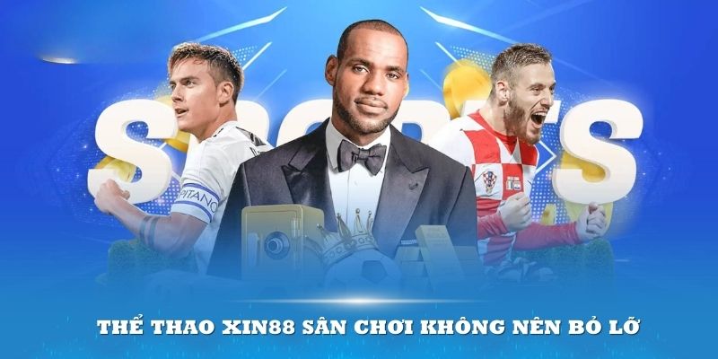 Thể thao Xin88 sân chơi không nên bỏ lỡ